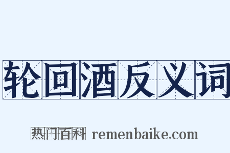 轮回酒反义词是什么意思的图片